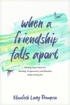 Paperback When a Friendship Falls Apart: Finding God's Path for Healing, Forgiveness, and (Maybe) Help Letting Go Book