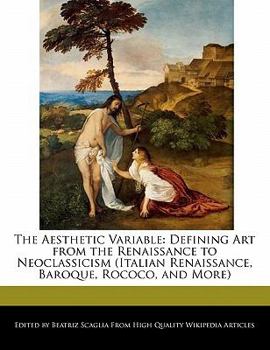 The Aesthetic Variable : Defining Art from the Renaissance to Neoclassicism (Italian Renaissance, Baroque, Rococo, and More)