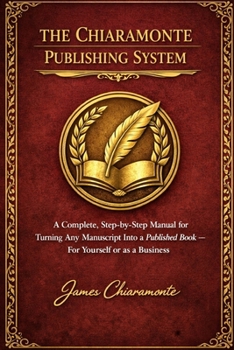 Paperback THE CHIARAMONTE PUBLISHING SYSTEM: A Complete, Step-by-Step Manual for Turning Any Manuscript Into a Published Book — For Yourself or as a Business Book