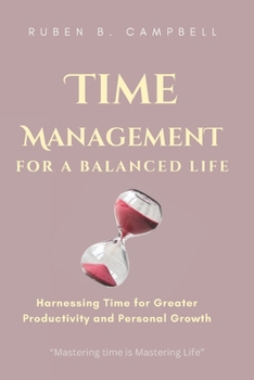 Paperback Time Management for a Balanced Life: Harnessing Time for Greater Productivity and Personal Growth Book