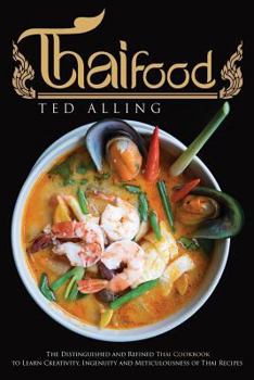 Paperback Thai Food: The Distinguished and Refined Thai Cookbook to Learn Creativity, Ingenuity and Meticulousness of Thai Recipes Book