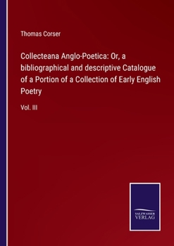 Paperback Collecteana Anglo-Poetica: Or, a bibliographical and descriptive Catalogue of a Portion of a Collection of Early English Poetry: Vol. III Book