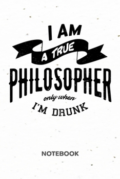 I Am A True Philosopher Only When I'm Drunk: NOTEBOOK Ruled Funny Sayings Journal - Lined Beer Lover Organizer Drink Quote Planner - Girlfriend Gift ... 6x9 Inch Drinking Toast Soft Cover 120 Pages
