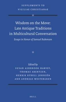 Wisdom on the Move: Late Antique Traditions in Multicultural Conversation Essays in Honor of Samuel Rubenson