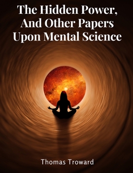 Paperback The Hidden Power, And Other Papers Upon Mental Science Book
