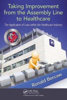 Paperback Taking Improvement from the Assembly Line to Healthcare: The Application of Lean Within the Healthcare Industry Book