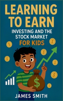 Learning to Earn: Investing and the Stock Market For Kids