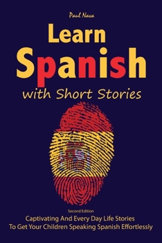 Learn Spanish with Short Stories: Second Edition Captivating And Every Day Life Stories To Get Your Children Speaking Spanish Effortlessly