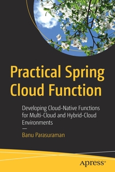 Paperback Practical Spring Cloud Function: Developing Cloud-Native Functions for Multi-Cloud and Hybrid-Cloud Environments Book