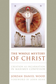 Paperback The Whole Mystery of Christ: Creation as Incarnation in Maximus Confessor Book