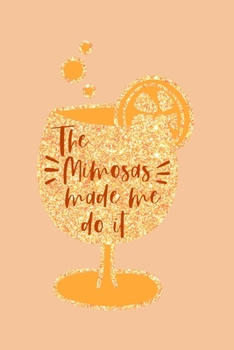 Paperback The mimosas made me do it: Classic ruled lined - 6x9 inches - 120 pages - notebook, journal or composition book - sarcastic funny gift Book
