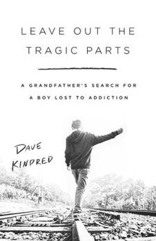 Hardcover Leave Out the Tragic Parts: A Grandfather's Search for a Boy Lost to Addiction Book