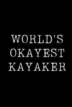Paperback World's Okayest Kayaker: Blank Lined Journal For Taking Notes, Journaling, Funny Gift, Gag Gift For Coworker or Family Member Book