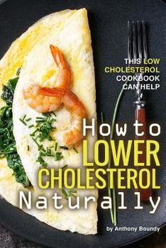 Paperback How to Lower Cholesterol Naturally: This Low Cholesterol Cookbook Can Help Book