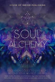 Paperback Soul Alchemy: Ascension Codes to Live a Life Beyond Your Wildest Dreams Book