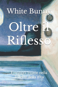 Paperback Oltre il Riflesso: Emozioni Intime nella Toilette della Vita [Italian] Book