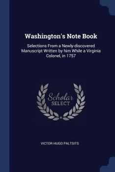 Paperback Washington's Note Book: Selections From a Newly-discovered Manuscript Written by him While a Virginia Colonel, in 1757 Book