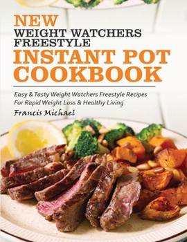 Paperback New Weight Watchers Freestyle Instant Pot Cookbook: Easy & Tasty Weight Watchers Freestyle Recipes For Rapid Weight Loss & Healthy Living Book