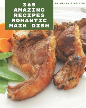 Paperback 365 Amazing Romantic Main Dish Recipes: An Inspiring Romantic Main Dish Cookbook for You Book