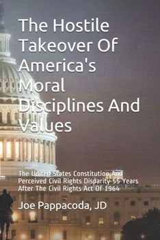 Paperback The Hostile Takeover Of America's Moral Disciplines And Values: The United States Constitution And Perceived Civil Rights Disparity 55 Years After The Book