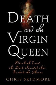 Hardcover Death and the Virgin: Elizabeth I and the Dark Scandal That Rocked the Throne Book