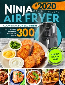 Paperback Ninja Air Fryer Cookbook for Beginners: The Complete Air Fryer Beginner's Guide 300 Your New Ninja Air Fryer Book