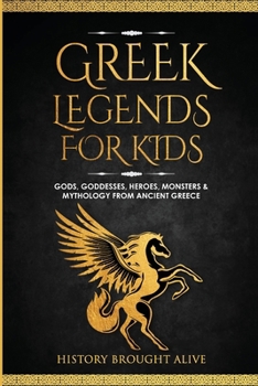 Paperback Greek Legends For Kids: Gods, Goddesses, Heroes, Monsters & Mythology From Ancient Greece Book