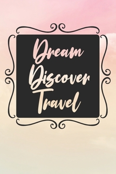 Dream Discover Travel: Inspirational / Motivational Journal / Notebook / Diary - Inspiring Quote on Matte Cover - Birthday or Christmas Gift