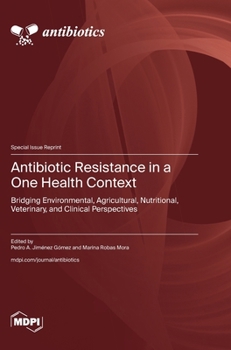Antibiotic Resistance in a One Health Context: Bridging Environmental, Agricultural, Nutritional, Veterinary, and Clinical Perspectives