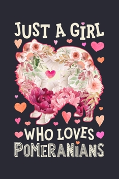 Just a Girl Who Loves Pomeranians: Pomeranian Lined Notebook, Journal, Organizer, Diary, Composition Notebook, Gifts for Dog Lovers