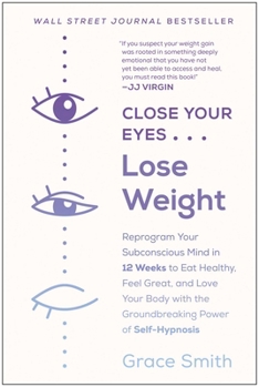 Paperback Close Your Eyes, Lose Weight: Reprogram Your Subconscious Mind in 12 Weeks to Eat Healthy, Feel Great, and Lov E Your Body with the Groundbreaking Pow Book