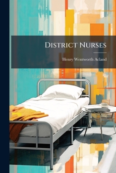 District Nurses: Substance Of Remarks Made By Desire At The Church Congress At Reading, 1883...