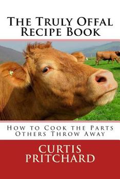 Paperback The Truly Offal Recipe Book: How to Cook the Parts Others Throw Away Book