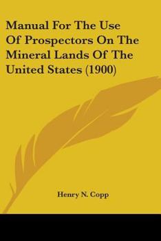 Paperback Manual For The Use Of Prospectors On The Mineral Lands Of The United States (1900) Book