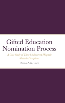 Hardcover Gifted Education Nomination Process: A Case Study of Three Underserved Hispanic Students Perceptions Book