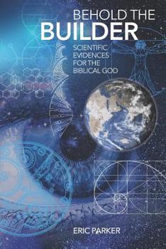 Paperback Behold The Builder: Scientific Evidences For The Biblical God Book