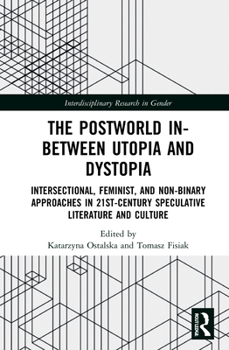 Hardcover The Postworld In-Between Utopia and Dystopia: Intersectional, Feminist, and Non-Binary Approaches in 21st-Century Speculative Literature and Culture Book