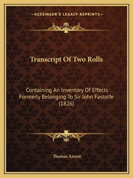 Paperback Transcript Of Two Rolls: Containing An Inventory Of Effects Formerly Belonging To Sir John Fastolfe (1826) Book