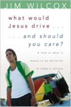 Paperback What Would Jesus Drive...and Should You Care?: A Look at What It Means to Be Christian in Today's Culture Book