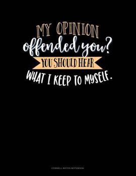 Paperback My Opinion Offended You? You Should Hear What I Keep to Myself: Cornell Notes Notebook Book