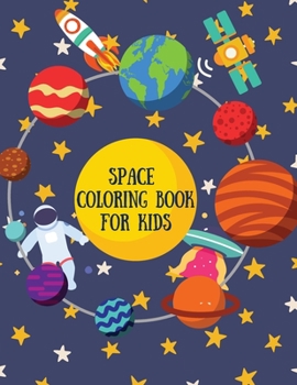 Space Coloring Book for Kids: Great Coloring Pages with A Wide Collection of Outer Space Stuff: Planets, Astronauts, Rockets, Space Ships, Satellites, ... No Ink Bleed Suitable for Children Ages 4-10