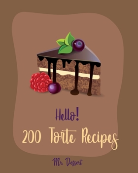Paperback Hello! 200 Torte Recipes: Best Torte Cookbook Ever For Beginners [Raspberry Cookbook, White Chocolate Cookbook, Coconut Flour Cookbook, French C Book