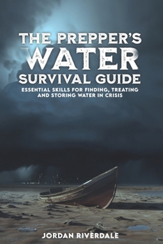 Paperback The Prepper's Water Survival Guide: Essential Skills for Finding, Treating, and Storing Water in Crisis Book