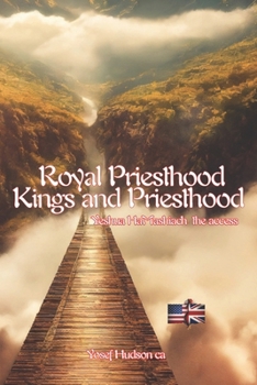 ROYAL PRIESTHOOD, KINGS AND PRIESTHOOD: Yeshua HaMashiach the access