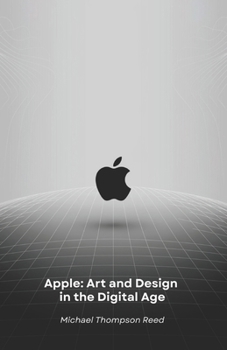 Paperback Apple: Art and Design in the Digital Age: How a Revolutionary Vision Transformed the World of Technology Book