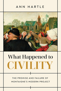 Hardcover What Happened to Civility: The Promise and Failure of Montaigne's Modern Project Book