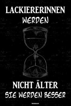 Lackiererinnen werden nicht älter sie werden besser Notizbuch: Lackiererin Journal DIN A5 liniert 120 Seiten Geschenk (German Edition)