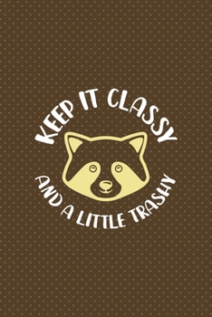 Paperback Keep It Classy And A Little Trashy: All Purpose 6x9 Blank Lined Notebook Journal Way Better Than A Card Trendy Unique Gift Brown Points Raccoon Book