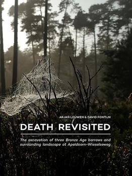 Hardcover Death Revisited: The Excavation of Three Bronze Age Barrows and Surrounding Landscape at Apeldoorn-Wieselseweg Book