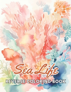 Paperback Sea Life Reverse Coloring Book: New and Exciting Designs, Begin Your Journey Into Creativity Book